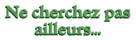 Ne cherchez pas ailleurs...
